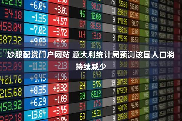 炒股配资门户网站 意大利统计局预测该国人口将持续减少