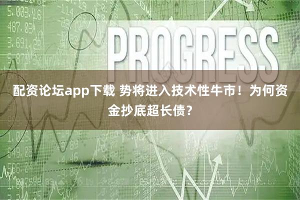 配资论坛app下载 势将进入技术性牛市！为何资金抄底超长债？
